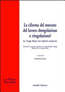 Copertina  La riforma del mercato del lavoro: deregolazione o riregolazione? : la Legge Biagi nel confronto comparato : atti del 2. Convegno annuale in ricordo di Marco Biagi : Roma, 18 e 19 marzo 2004