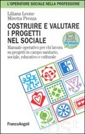 Cover  Costruire e valutare i progetti nel sociale : manuale operativo per chi lavora su progetti in campo sanitario, sociale, educativo e culturale