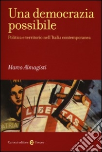 Cover  Una democrazia possibile : politica e territorio nell'Italia contemporanea