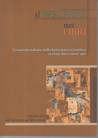 Copertina  Il welfare nei libri: la società italiana nella letteratura scientifica tra fine '800 e metà '900 : il fondo antico dell'Istituto per gli affari sociali