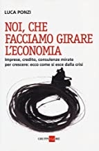 Cover  Noi, che facciamo girare l'economia : imprese, credito, consulenze mirate per crescere : ecco come si esce dalla crisi