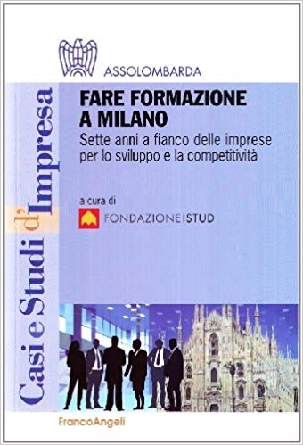 Cover  Fare formazione a Milano : sette anni a fianco delle imprese per lo sviluppo e la competitività