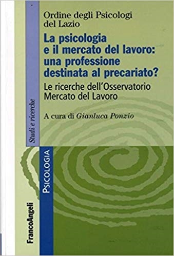 Cover  La psicologia e il mercato del lavoro: una professione destinata al precariato? : le ricerche dell'Osservatorio mercato del lavoro