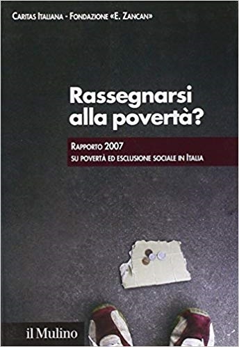 Cover  Rassegnarsi alla povertà? : rapporto 2007 su povertà ed esclusione sociale in Italia