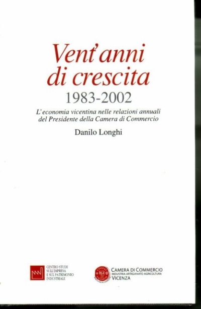 Cover  Vent'anni di crescita: 1983-2002 : l'economia vicentina nelle relazioni annuali del presidente della Camera di Commercio Danilo Longhi