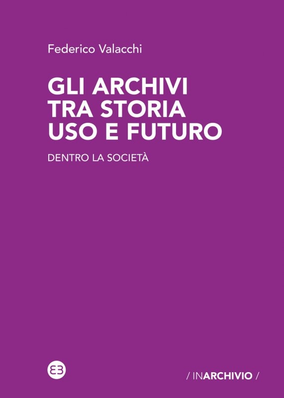 Cover  Gli archivi tra storia uso e futuro : dentro la società